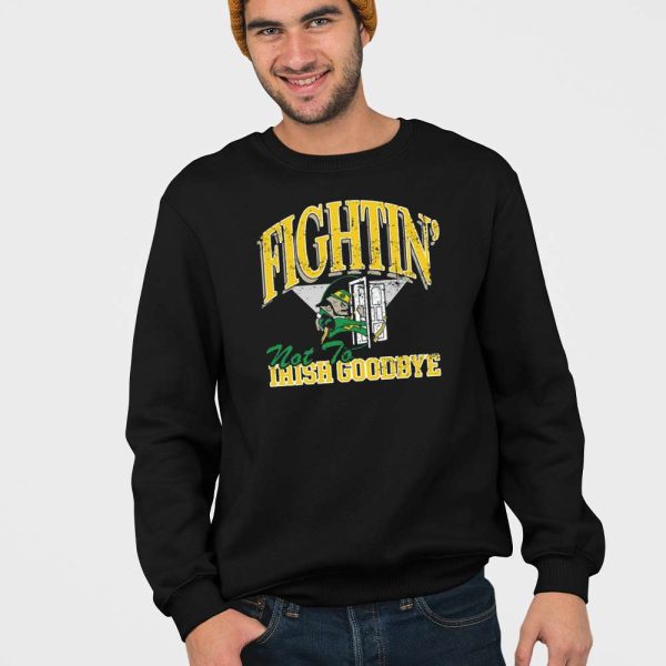 Fightin’ Not To Irish Goodbyes Shirt