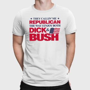 They Callin Me Republican The Way I Enjoy Both Dick Bush Shirt 2