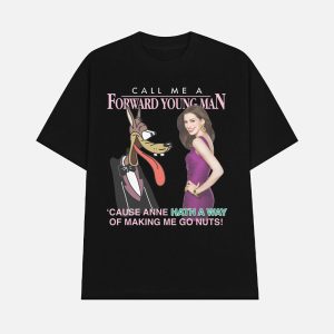 Call Me A Forward Young Man Cause Anne Hath A Way Of Making Me Go Nuts Shirt 1