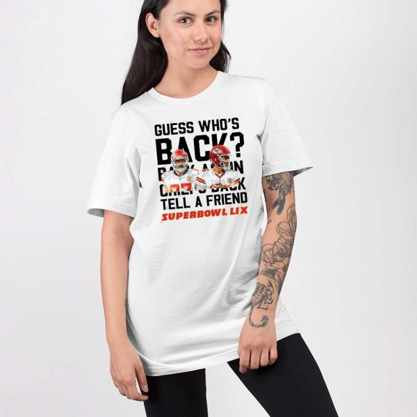 Guess Who’s Back Back Again Chiefs Back Tell A Friend Super Bowl LIX Shirt