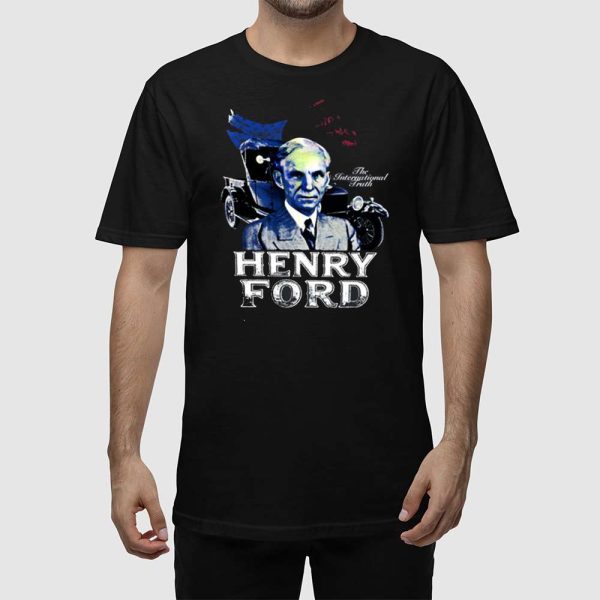 Henry Ford The International Truth Shirt