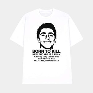 Luigi Mangione Born To Kill Healthcare Is A Fuck Shirt 1