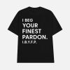 I Beg Your Finest Pardon I.B.Y.F.P Shirt