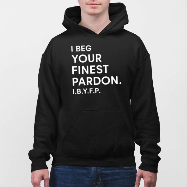 I Beg Your Finest Pardon I.B.Y.F.P Shirt