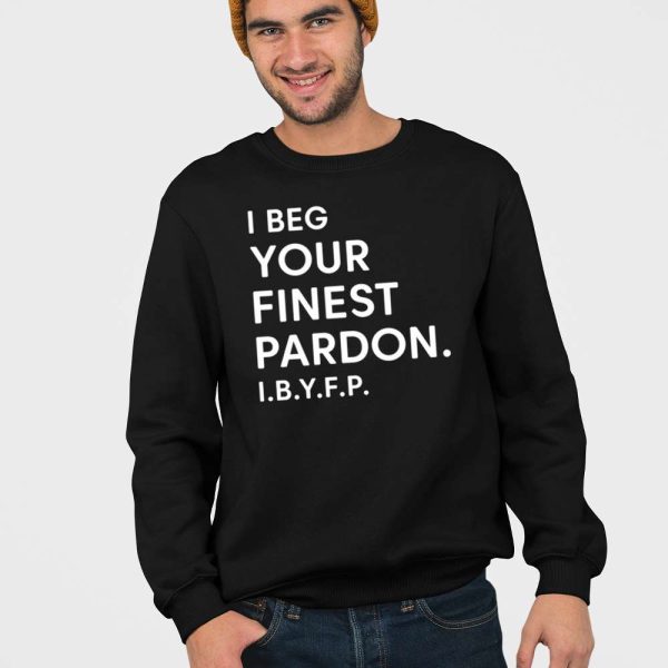 I Beg Your Finest Pardon I.B.Y.F.P Shirt