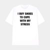 I Buy Shoes To Cope With My Stress Shirt