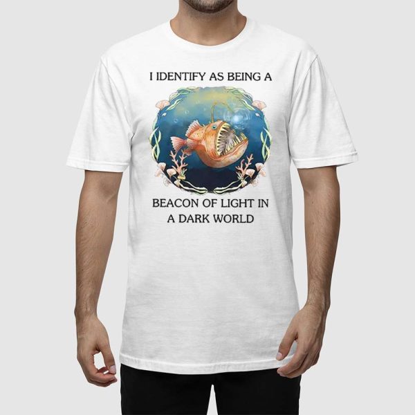 I Identify As Being A Beacon Of Light In A Dark World Shirt