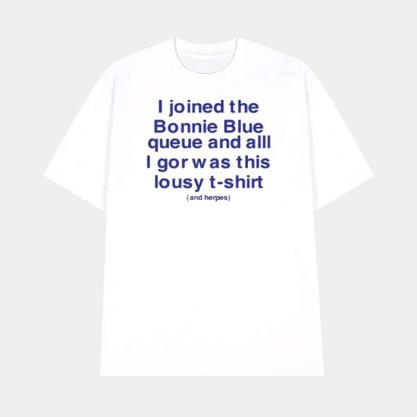 I Joined The Bonnie Blue Queue And All I Got Was This Lousy T-Shirt Shirt