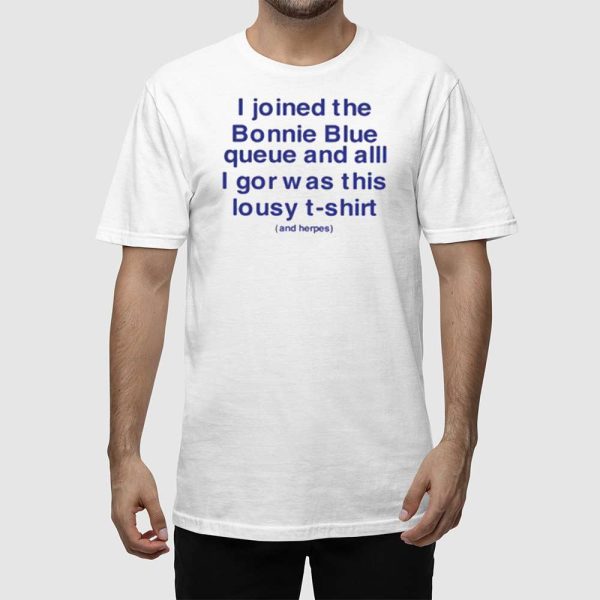 I Joined The Bonnie Blue Queue And All I Got Was This Lousy T-Shirt Shirt