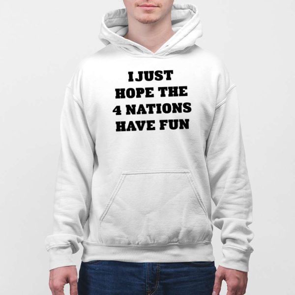 I Just Hope 4 Nations Have Fun Hoodie