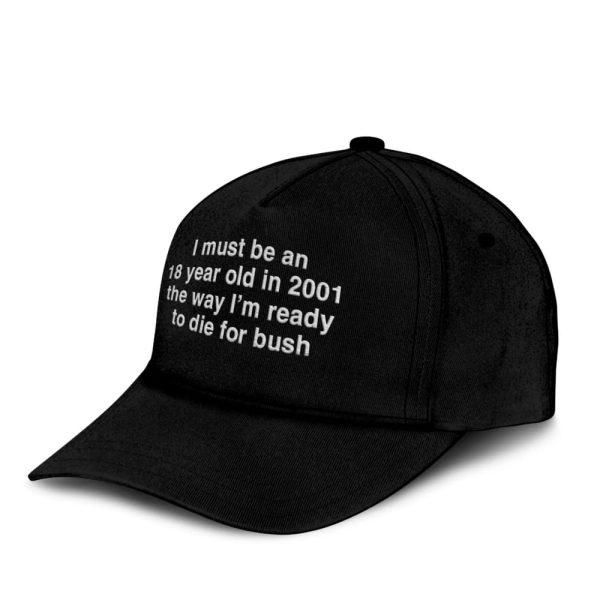 I Must Be An 18 Year Old In 2001 The Way I’m Ready To Die For Bush Hat