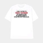 I Only Listen To Sexy Songs By Drake & Pnd Please Don't Show Me Anything Else Shirt