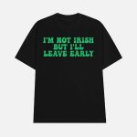 I'm Not Irish But I'll Leave Early Shirt