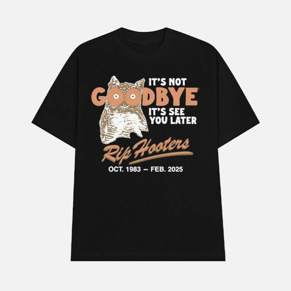 It’s Not Goodbye It’s See You Later RIP Hooters Shirt