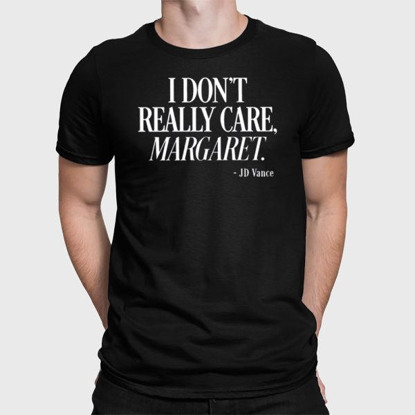 Jd Vance I Don’t Really Care Margaret Shirt