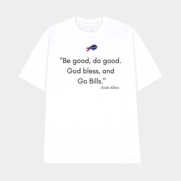 Josh Allen Be Good Do Good God Bless And Go Bills Shirt