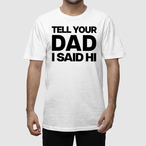 Kayla Malecc Tell Your Dad I Said Hi Shirt