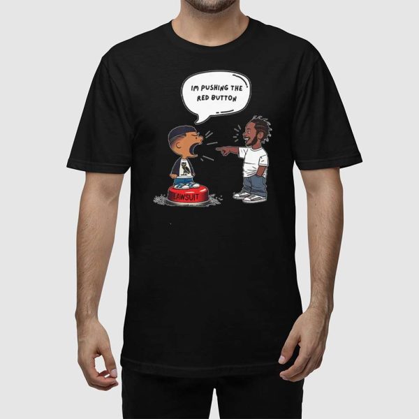 Kendrick Lamar And Drake I’m Pushing The Red Button Lawsuit Shirt