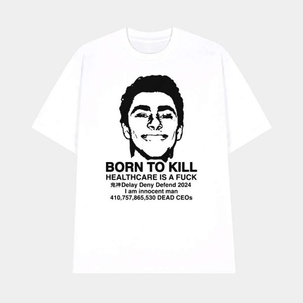 Luigi Mangione Born To Kill Healthcare Is A Fuck Shirt