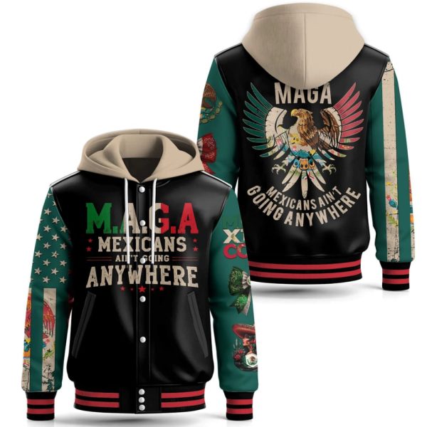 MAGA Mexicans Ain’t Going Anywhere Hooded Baseball Jacket