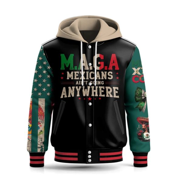 MAGA Mexicans Ain’t Going Anywhere Hooded Baseball Jacket