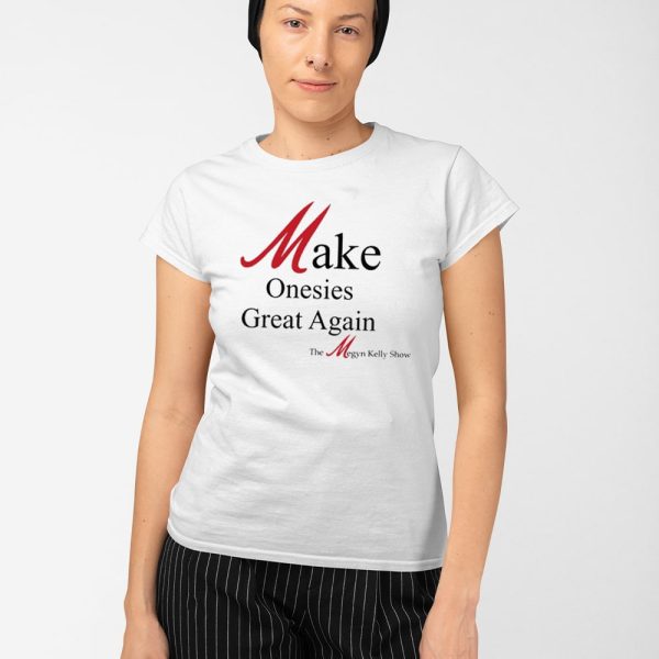 Make Onesies Great Again The Megyn Kelly Show Shirt