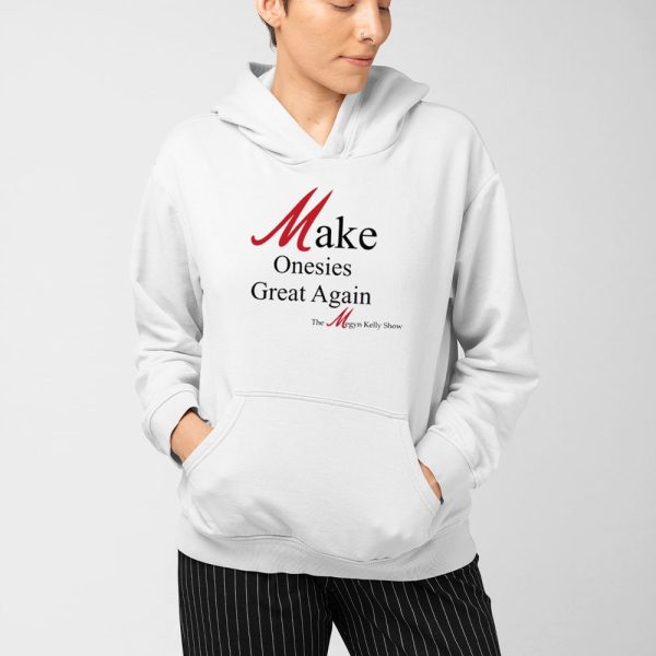 Make Onesies Great Again The Megyn Kelly Show Shirt