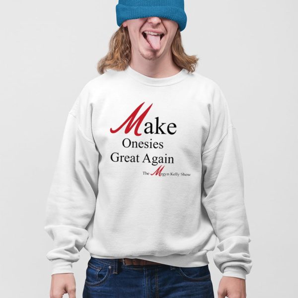 Make Onesies Great Again The Megyn Kelly Show Shirt