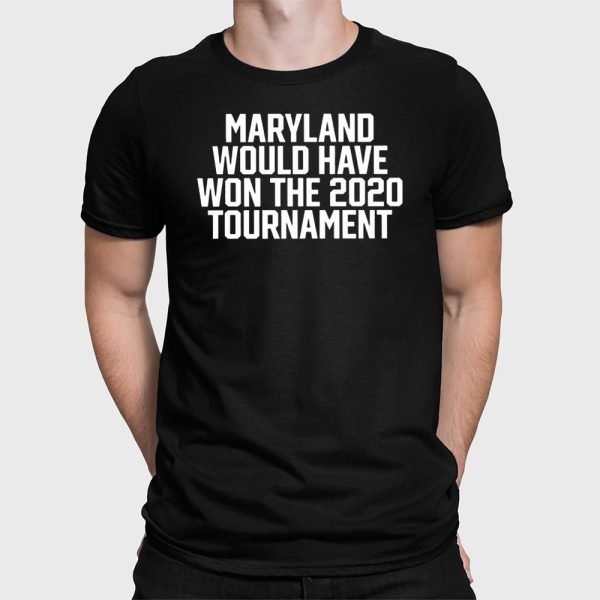 Maryland Would Have Won The 2020 Tournament Shirt