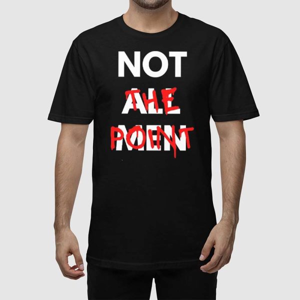 Not All Men Not The Point Shirt