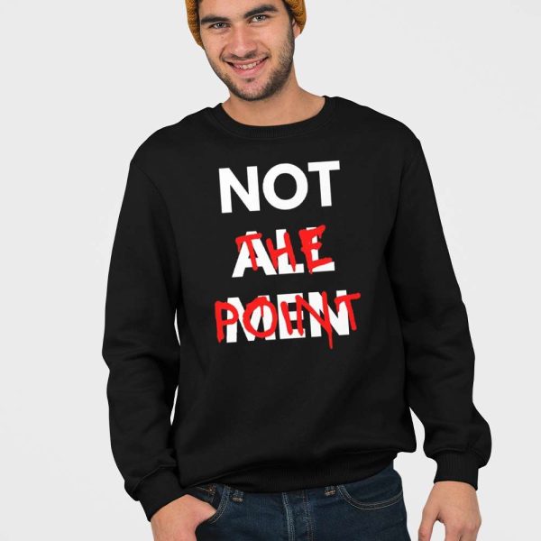 Not All Men Not The Point Shirt