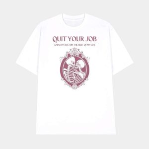 Quit Your Job And Love Me For The Rest Of My Life Shirt