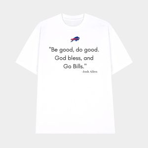 Josh Allen Be Good Do Good God Bless And Go Bills Shirt