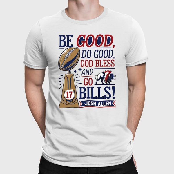 Be Good Do Good God Bless And Go Bills Josh Allen Shirt