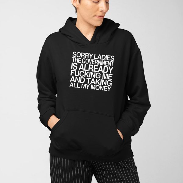 Sorry Ladies The Government Is Already Fucking Me And Taking All My Money Shirt