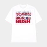 They Callin' Me Republican The Way I Enjoy Both Dick & Bush Shirt