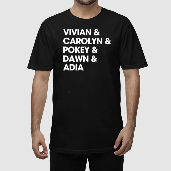 Vivian & Carolyn & Pokey & Dawn & Adia Shirt