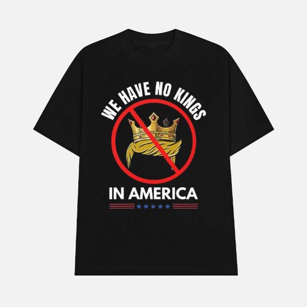 We Have No Kings In America Shirt