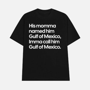 His Momma Named Him Gulf Of Mexico Imma Call Him Gulf Of Mexico Shirt