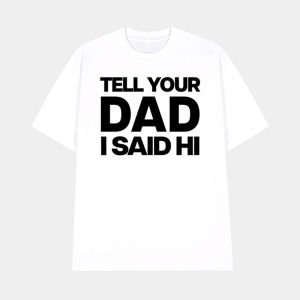 Kayla Malecc Tell Your Dad I Said Hi Shirt 1