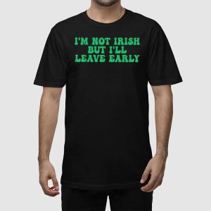 Im Not Irish But Ill Leave Early Shirt 2