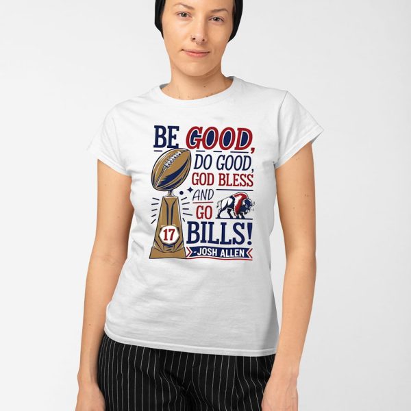 Be Good Do Good God Bless And Go Bills Josh Allen Shirt