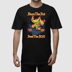 Burn The Fat Feed The Ego Shirt 2