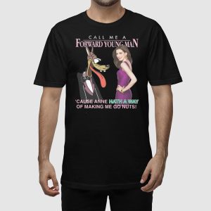 Call Me A Forward Young Man Cause Anne Hath A Way Of Making Me Go Nuts Shirt 2