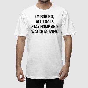 Im Boring All I Do Is Stay Home And Watch Movies Shirt 2