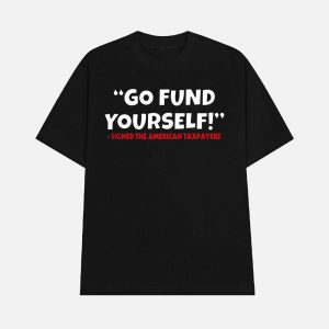 Go Fund Yourself Signed The American Taxpayers Shirt 1