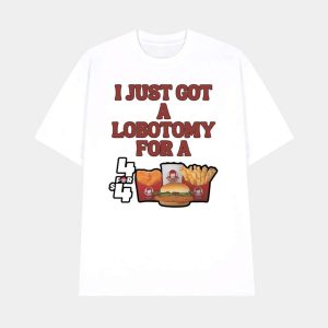 I Just Got A Lobotomy For A Wendys 4 For 4 Shirt 1