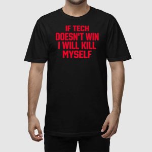 If Tech Doesnt Win I Will Kill Myself Shirt 5