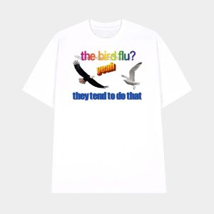 The Bird Flu They Tend To Do That Shirt 1