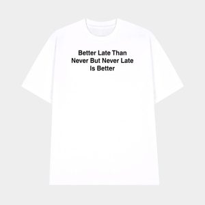 Drake Better Late Than Never But Never Late Is Better Shirt 1